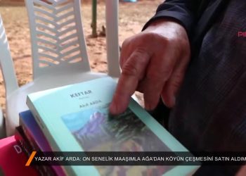 043 – 2018-07-09 – ”ON SENELİK_MAAŞIMLA AĞA’DAN KÖYÜN ÇEŞMESİNİ SATIN ALDIM” – YAZAR AKIF ARDA