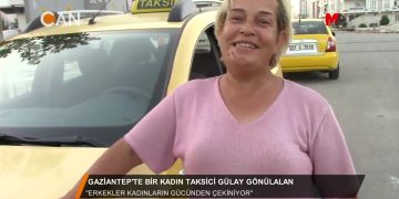 073 – 2018-07- 15 – GAZİANTEP’TE BIR KADIN TAKSICl – GÜLAY GONÜLALAN ”Erkekler Kadınların Gücünden Çekiniyor”