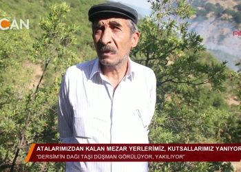 ‘ATALARIMIZDAN KALAN MEZAR YERLERİMİZ, KUTSALLARIMIZ YANIYOR – Dersim’in dağı taşı düşman görülüyor, yakılıyor” – Vatandaş – 23.08.2018