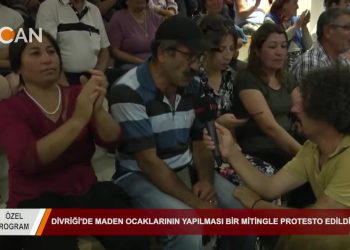 DİVRİĞİ’DE MADEN OCAKLARININ YAPILMASI, BİR MİTİNGLE PROTESTO EDİLDİ – ÖZEL PROGRAM – MUSTAFA YÜKSEL – 26.08.2018