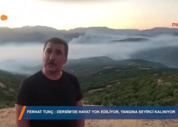 FERHAT Tunç – ”Dersim’de hayat yok ediliyor, yangına seyirci kalınıyor”- 17_08_2018