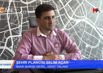 ‘İMAR BARIŞI DEĞİL, KENT TALANI” – ŞEHİR PLANCISI SELİM AÇAR – 08.2018