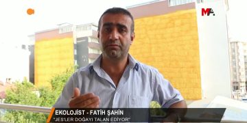 JES’LER DOĞAYI TALAN EDİYOR” – EKOLOJIST – FATİH ŞAHİN – 01.08.2018