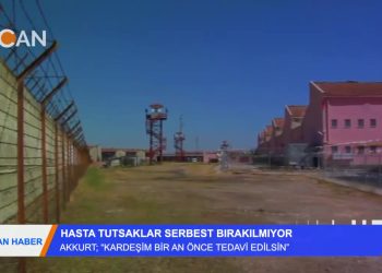 ‘KARDEŞİM BİR AN ÖNCE TEDAVİ EDİLMELİ” – HASTA TUTSAKLAR SERBEST BIRAKILMIYOR – ” – 08.2018