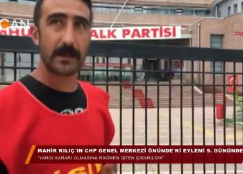 MAHiR KILICIN CHP GENEL MERKEZi ÖNÜNDEKi EYLEMi DEVAM EDİYOR