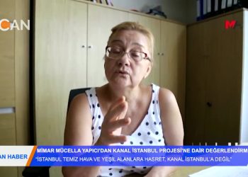 MÜCELLA YAPICl – KANAL ISTANBUL DEĞERLENDİRMESİ – ‘İstanbul yeşile hasret” 08.2018