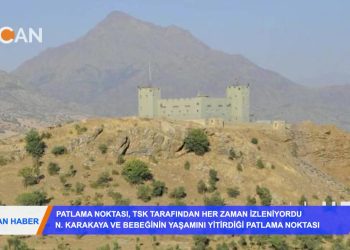 N. KARAKAYA VE BEBEĞİNİN YAŞAMINI YİTİRDİĞİ PATLAMA NOKTASI – ”TSK TARAFINDAN SÜREKLİ İZLENİYORDU”