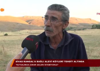 SiVAS KANGAL’A BAGLI ALEVi KÖYLERi TEHDiT ALTINDA – ”Kutsalımıza Zarar Gelsin İstemiyoruz”