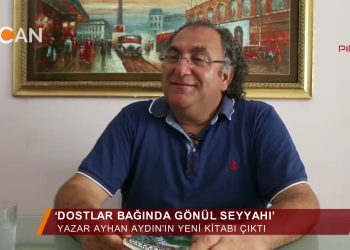 YAZAR AYHAN AYDIN’IN YENİ KİTABI “DOSTLAR BAGINDA GÖNÜL SEYYAHl” 08.2018