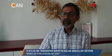‘ŞİMDİ DE AYNI SORUNLAR VAR” – ’12 EYLÜL’DE TESADÜFEN HAYATTA KALAN ABDULLAH ÖZTÜRE