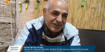 YAŞAMIN İÇİNDEN – YAZAR METİN AKTAŞ ‘GELİNCİK TARLASI’ ”DERSİM 38’DEKİ ÖLÜM TARLALARININ ÖYKÜSÜDÜR”