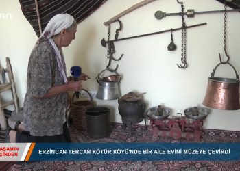 087 – 2019-06- 13 – YAŞAMINİÇİNDEN – ERZİNCAN TERCAN EVİNİMÜZEYE ÇEVİRDİ 13.06.2019