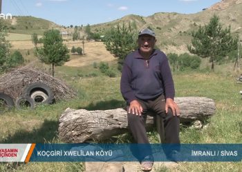 153 – 2019-07-24 – YAŞAMINİÇİNDEN – KOÇGİRİXWELİLAN KÖYÜ -İMRANLI SİVAS – 21.07.2019