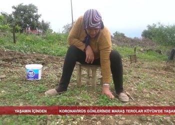 YAŞAMINİÇİNDEN – MARAŞ TEROLAR KÖYÜ 29.04.2020