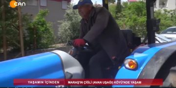 YAŞAMINİÇİNDEN – MARAŞ’IN ÇİGLİ (AVAN UŞAGI) KÖYÜ’NDEYAŞAM – 17.05.2020