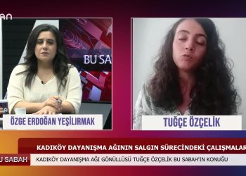 BU SABAH – ÖZGE ERDOGANYEŞİLIRMAKİLE KADIKÖY DAYANIŞMA AGIGÖNÜLLÜSÜ TUGÇE ÖZÇELİK – 18.06.2020