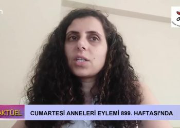 Cumartesi Anneleri Eylemi 899. Haftası’nda – 17.06.2022