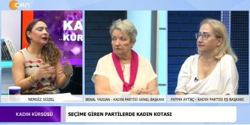Seçime Giren Partilerde Kadın Kotası, Nergiz Güzel ile Kadın Kürsüsü. Konuklar: Benal Yazgan, Fatma Aytaç..