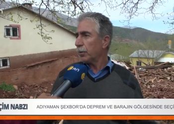 Adıyaman Şexbor’da deprem ve barajın gölgesinde seçim