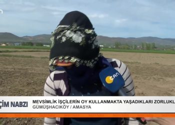 Mevsimlik işçilerin oy kullanmakta yaşadıkları zorluklar. Gümüçhacıköy / Amasya