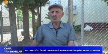 Pulhanlı Köylüleri, Tarım Arazilerinin Sanayileştirilmesini İstemiyor, Cana Yansıyanlar Can Tv’de.