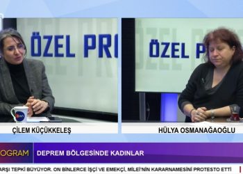 Deprem Bölgesinde Kadınlar, Çilem Kğçğkkeleş ile Özel Program. Konuk: Hülya Osmanağaoğlu.
