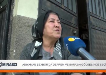 Adıyaman Şexbor’da deprem ve barajın gölgesinde seçim