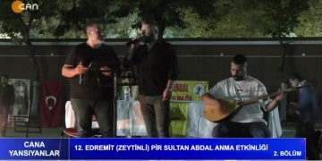 12. Edremit ( Zeytinli ) Pir Sultan Abdal Anma Etkinliği – 2. Bölüm – Cana Yansıyanlar Programı CanTV’de