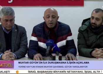 MUHTAR GÜYÜK’ÜN İLK DURUŞMASINA İLİŞKİN AÇIKLAMA, YERİNE KAYYUM ATANAN MUHTAR ŞAHİSMAİL GÜYÜK YARGILANIYOR