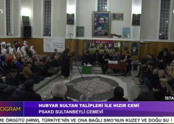 HUBYAR SULTAN TALİPLERİ İLE HIZIR CEMİ, – PSAKD SULTANBEYLİ CEMEVİ, – Hüseyin Kelleci ile Özel Program.