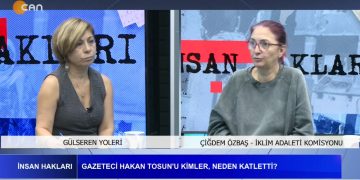 GAZETECİ HAKAN TOSUN’U KİMLER, NEDEN KATLETTİ?, 
Gülseren Yoleri İle İnsan Hakları Programının Konuğu İklim Adaleti Komisyonundan Çiğdem Özbaş.