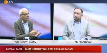 –  KÜRT HAREKETİNİN GERİ ÇEKİLME KARARI, 
Veli Haydar Güleç ve Ali Kenanoğlu ile Can’dan Bakış.