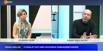 19 ARALIK KATLİAMI DAVASINDA ZAMANAŞIMI KARARI, 
GÜLSEREN YOLERİ İLE İNSAN HAKLARI 
KONUK: AVUKAT GÜÇLÜ SEVİMLİ