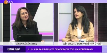 ULUSLARARASI BARIŞ VE DEMOKRATİK TOPLUM KONFERANSI – ÇİLEM KÜÇÜKKELEŞ İLE EŞİĞİN O TARAFI, – KONUK: DEM PARTİ MYK ÜYESİ ELİF BULUT.